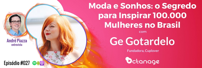 E027 Moda e Sonhos: o Segredo para Inspirar 100.000 Mulheres no Brasil com Ge Gotardelo | Cuplover Cupfans Octanage PodCast Campinas Criatividade Moda Monte Sião