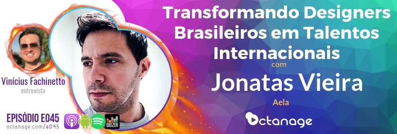 Transformando Designers Brasileiros em Talentos Internacionais - Jonatas Vieira - Aela - Octanage Podcast - E045